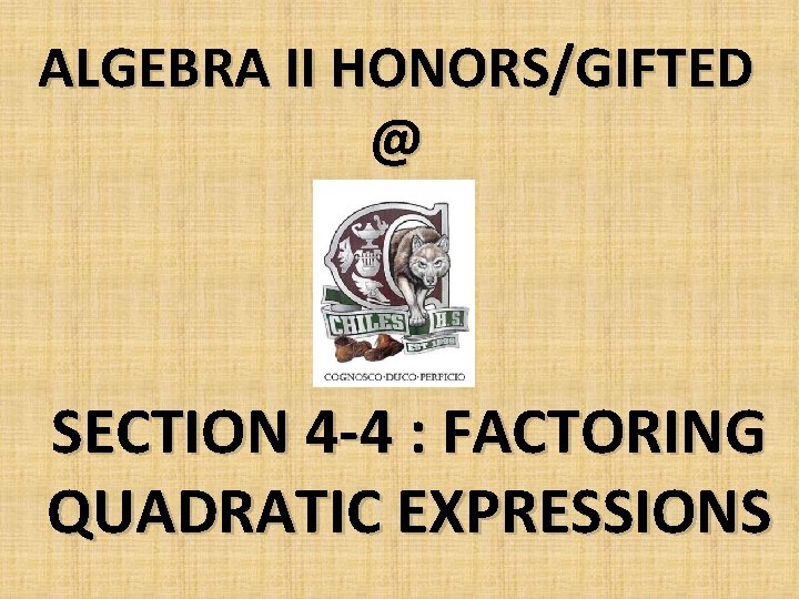 ALGEBRA II HONORS/GIFTED @ SECTION 4 -4 : FACTORING QUADRATIC EXPRESSIONS 