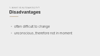 1. WHAT IS AUTOMATICITY? Disadvantages § often difficult to change § unconscious, therefore not