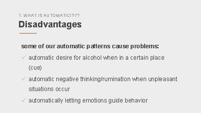 1. WHAT IS AUTOMATICITY? Disadvantages some of our automatic patterns cause problems: ü automatic