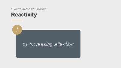 2. AUTOMATIC BEHAVIOUR Reactivity ” ! by increasing attention 