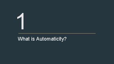 1 What is Automaticity? 