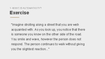 1. WHAT IS AUTOMATICITY? Exercise “Imagine strolling along a street that you are wellacquainted