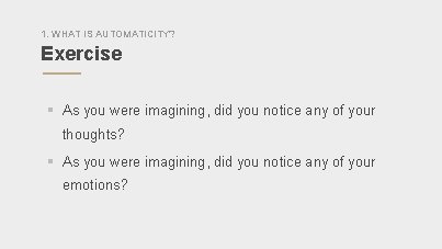 1. WHAT IS AUTOMATICITY? Exercise § As you were imagining, did you notice any