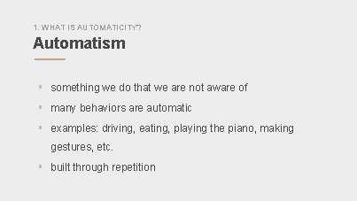 1. WHAT IS AUTOMATICITY? Automatism § something we do that we are not aware