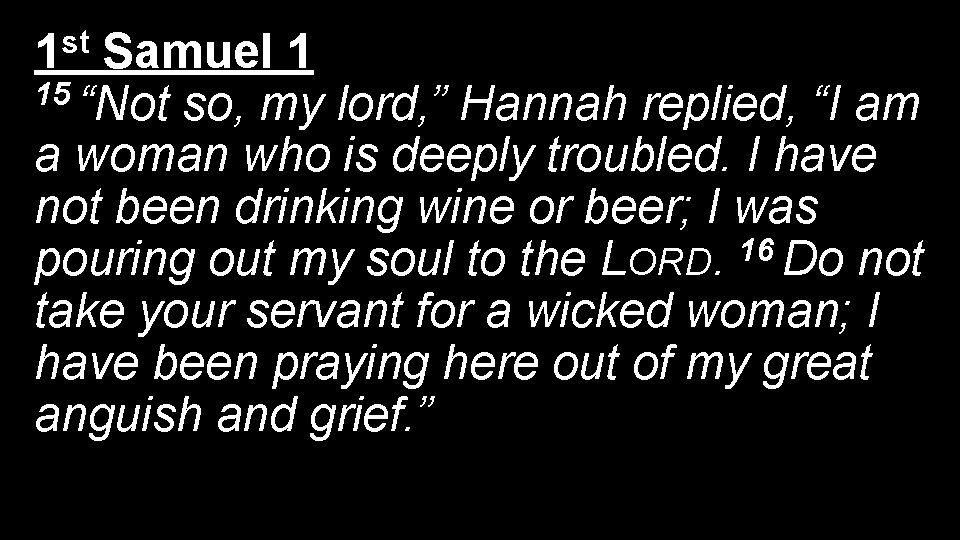 1 st Samuel 1 15 “Not so, my lord, ” Hannah replied, “I am