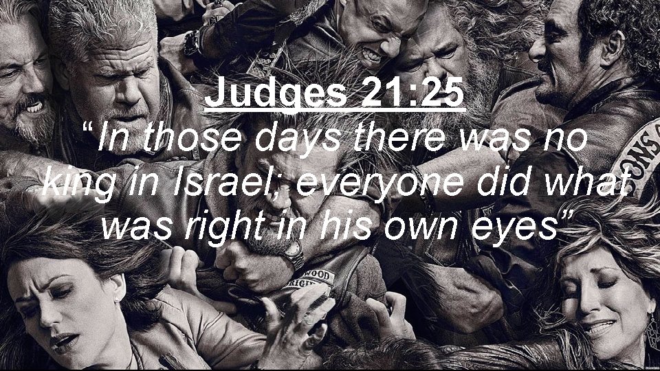 Judges 21: 25 “In those days there was no king in Israel; everyone did