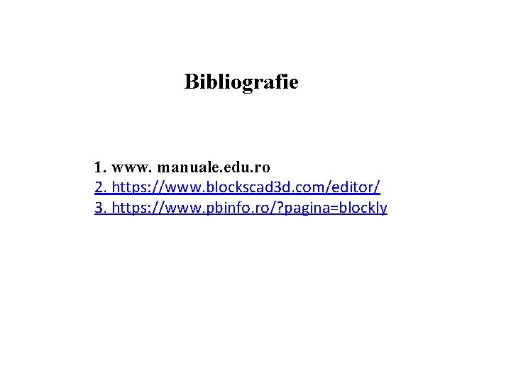 Bibliografie 1. www. manuale. edu. ro 2. https: //www. blockscad 3 d. com/editor/ 3.