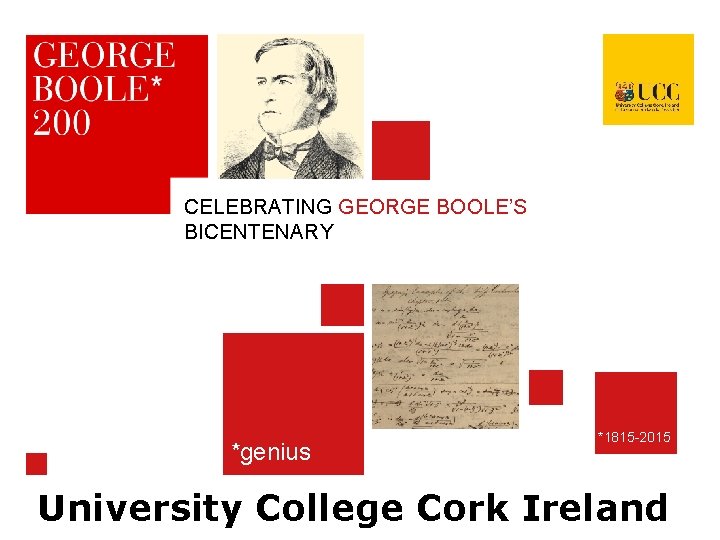 CELEBRATING GEORGE BOOLE’S BICENTENARY *genius *1815 -2015 University College Cork Ireland 