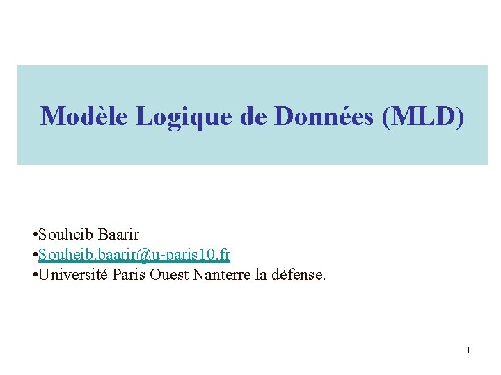 Modèle Logique de Données (MLD) • Souheib Baarir • Souheib. baarir@u-paris 10. fr •