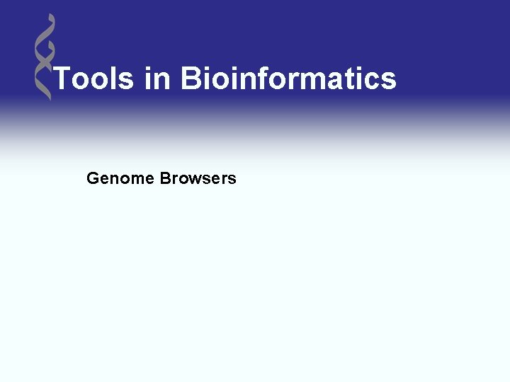 Tools in Bioinformatics Genome Browsers 