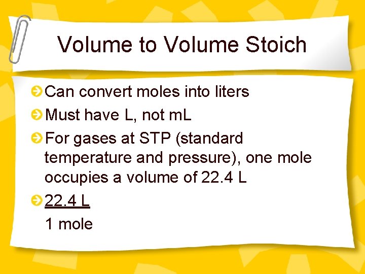 Volume to Volume Stoich Can convert moles into liters Must have L, not m.