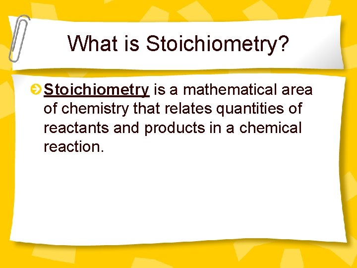 What is Stoichiometry? Stoichiometry is a mathematical area of chemistry that relates quantities of