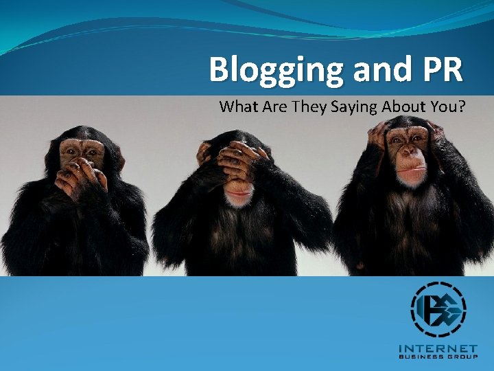 Blogging and PR What Are They Saying About You? 