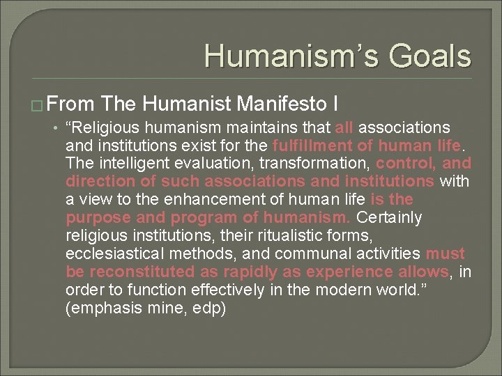 Humanism’s Goals � From The Humanist Manifesto I • “Religious humanism maintains that all