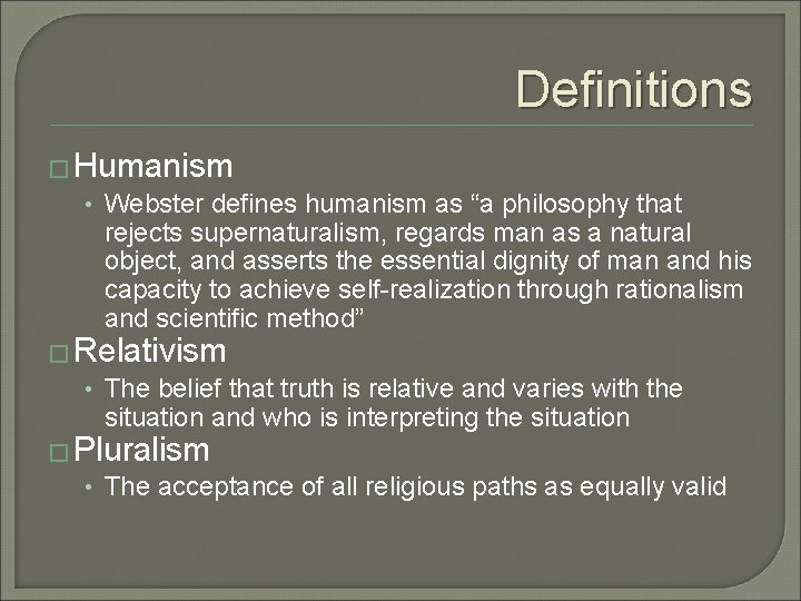 Definitions � Humanism • Webster defines humanism as “a philosophy that rejects supernaturalism, regards