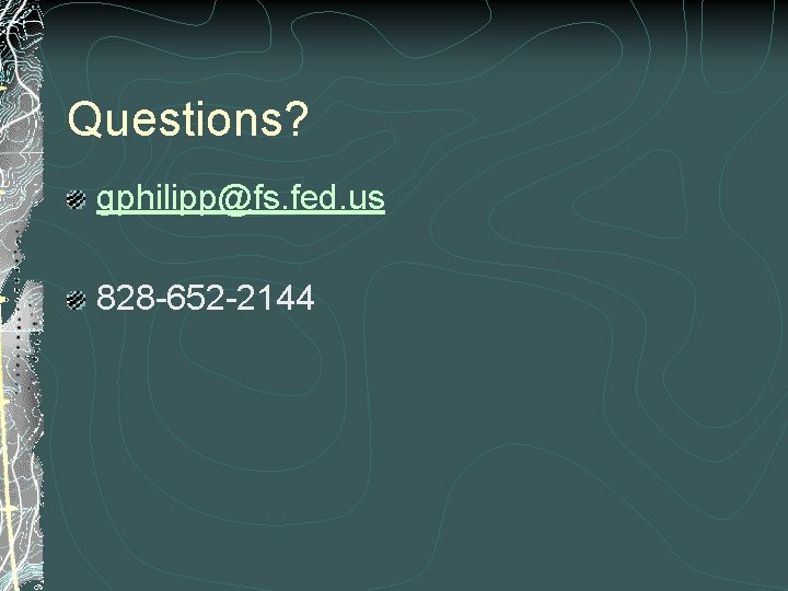 Questions? gphilipp@fs. fed. us 828 -652 -2144 