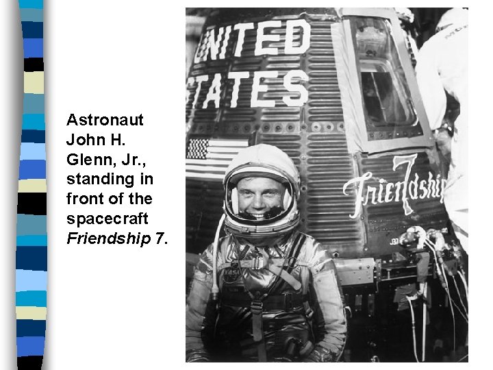 Astronaut John H. Glenn, Jr. , standing in front of the spacecraft Friendship 7.