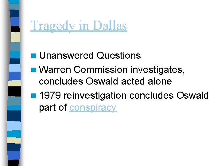 Tragedy in Dallas n Unanswered Questions n Warren Commission investigates, concludes Oswald acted alone