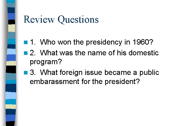 Review Questions n 1. Who won the presidency in 1960? n 2. What was