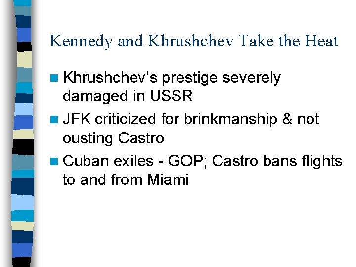 Kennedy and Khrushchev Take the Heat n Khrushchev’s prestige severely damaged in USSR n