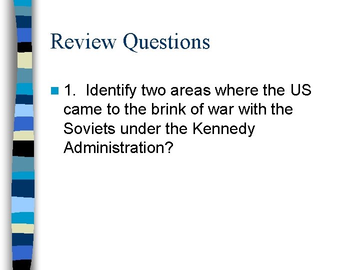 Review Questions n 1. Identify two areas where the US came to the brink