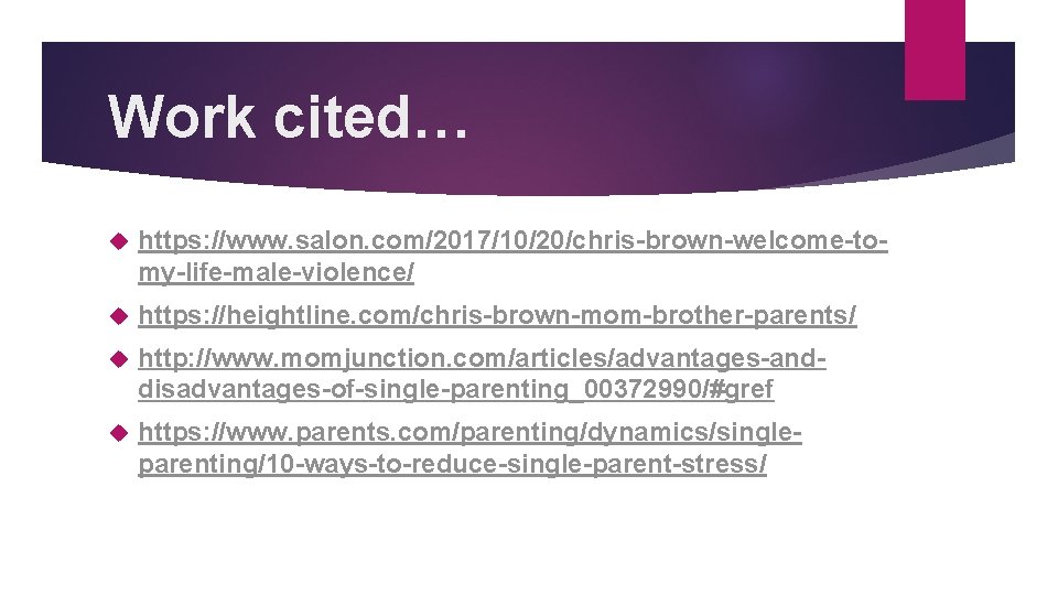 Work cited… https: //www. salon. com/2017/10/20/chris-brown-welcome-tomy-life-male-violence/ https: //heightline. com/chris-brown-mom-brother-parents/ http: //www. momjunction. com/articles/advantages-anddisadvantages-of-single-parenting_00372990/#gref https: