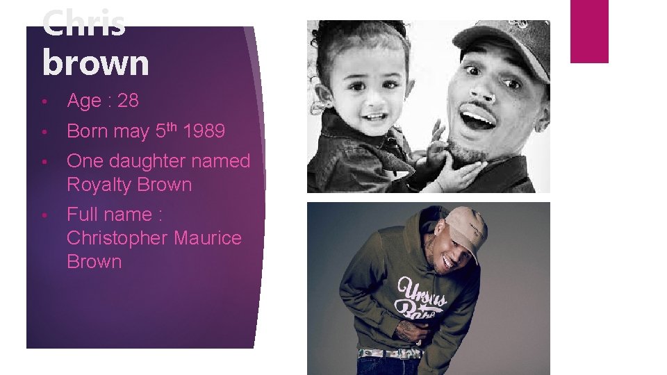 Chris brown • Age : 28 • Born may 5 th 1989 • One