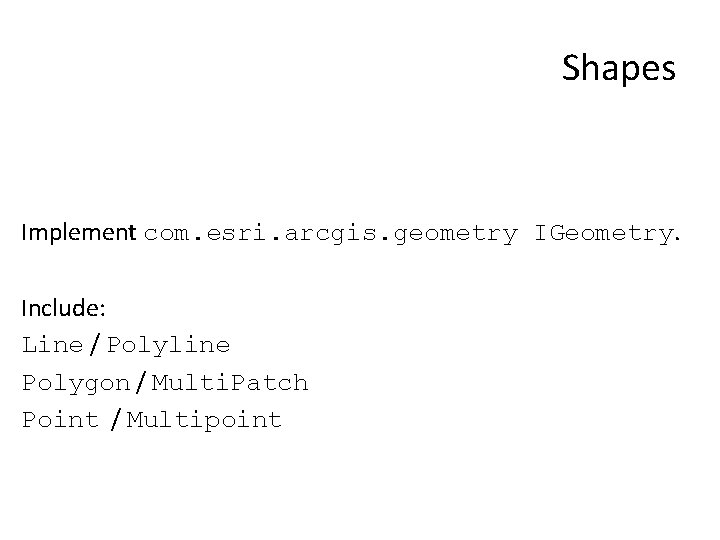 Shapes Implement com. esri. arcgis. geometry IGeometry. Include: Line / Polyline Polygon / Multi.