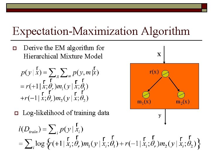 Expectation-Maximization Algorithm o Derive the EM algorithm for Hierarchical Mixture Model X r(x) m