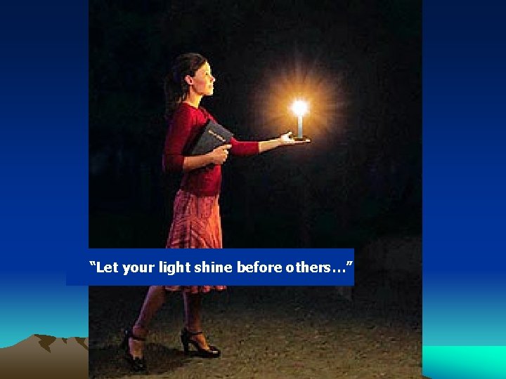 “Let your light shine before others…” 