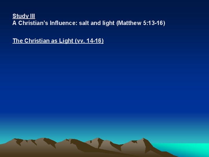 Study III A Christian’s Influence: salt and light (Matthew 5: 13 -16) The Christian
