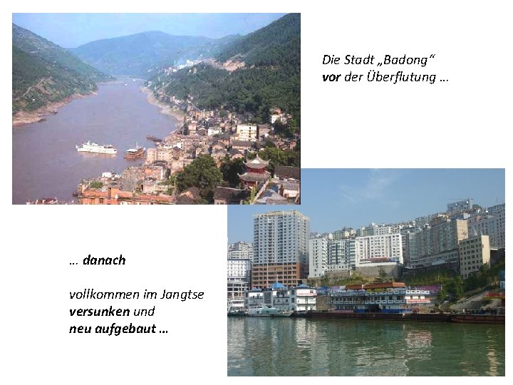 Die Stadt „Badong“ vor der Überflutung … … danach vollkommen im Jangtse versunken und