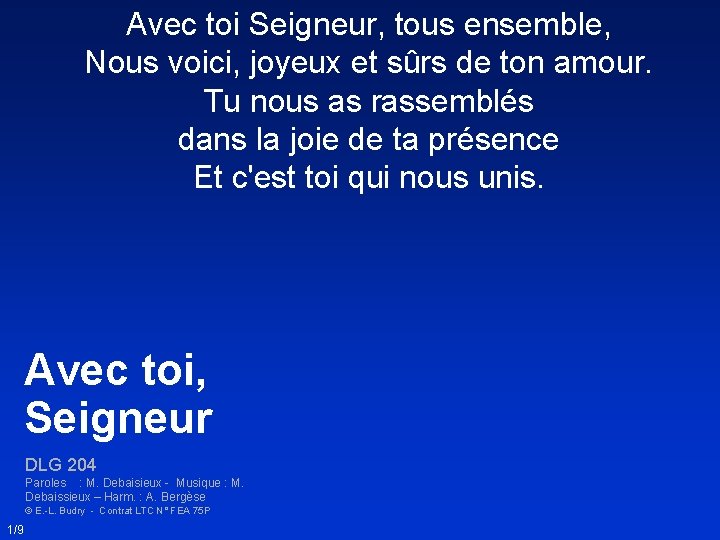 Avec toi Seigneur, tous ensemble, Nous voici, joyeux et sûrs de ton amour. Tu