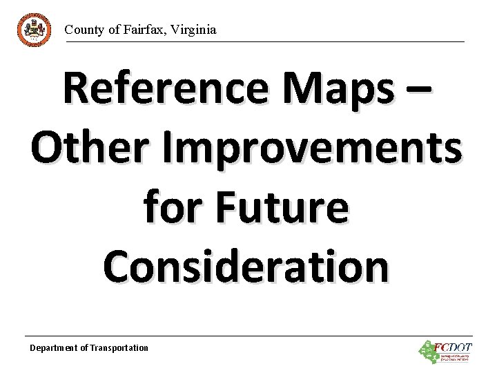 County of Fairfax, Virginia Reference Maps – Other Improvements for Future Consideration Department of