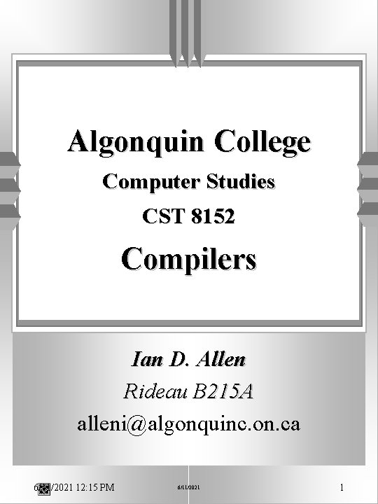 Algonquin College Computer Studies CST 8152 Compilers Ian D. Allen Rideau B 215 A