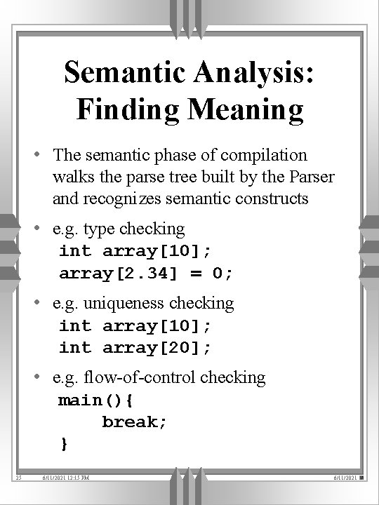 Semantic Analysis: Finding Meaning • The semantic phase of compilation walks the parse tree