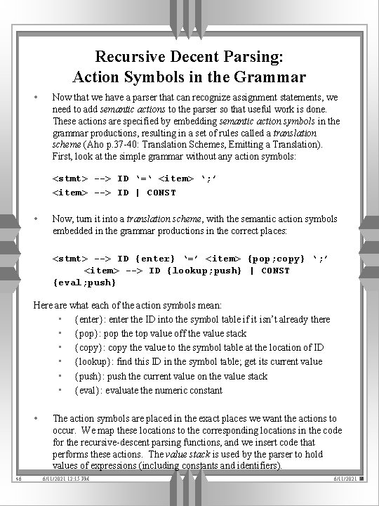 Recursive Decent Parsing: Action Symbols in the Grammar • Now that we have a