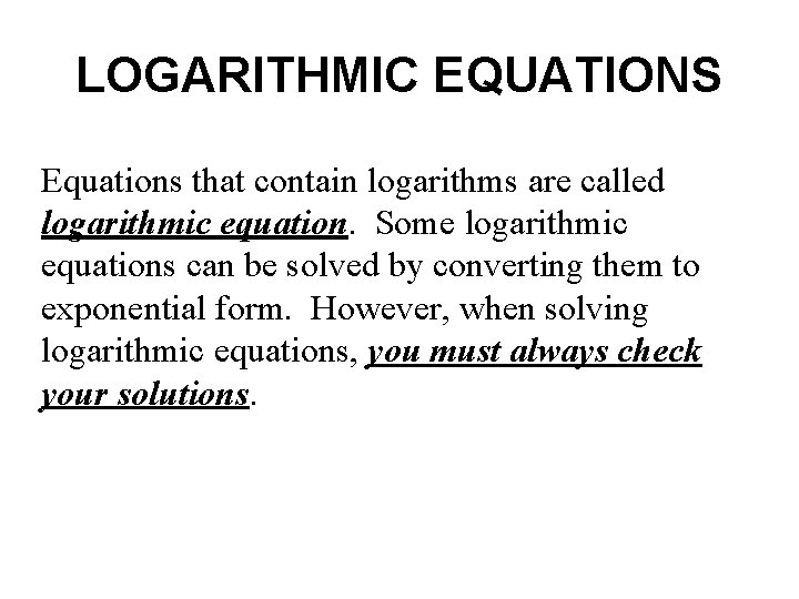 LOGARITHMIC EQUATIONS Equations that contain logarithms are called logarithmic equation. Some logarithmic equations can