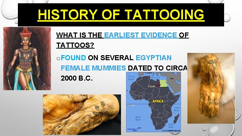 HISTORY OF TATTOOING WHAT IS THE EARLIEST EVIDENCE OF TATTOOS? o FOUND ON SEVERAL