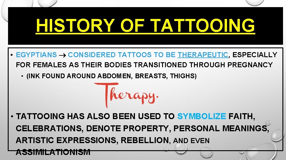 HISTORY OF TATTOOING • EGYPTIANS CONSIDERED TATTOOS TO BE THERAPEUTIC, ESPECIALLY FOR FEMALES AS HISTORY OF TATTOOING • EGYPTIANS CONSIDERED TATTOOS TO BE THERAPEUTIC, ESPECIALLY FOR FEMALES AS