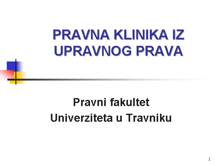 PRAVNA KLINIKA IZ UPRAVNOG PRAVA Pravni fakultet Univerziteta u Travniku 1 