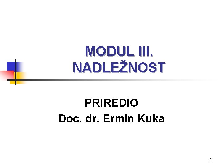 MODUL III. NADLEŽNOST PRIREDIO Doc. dr. Ermin Kuka 2 