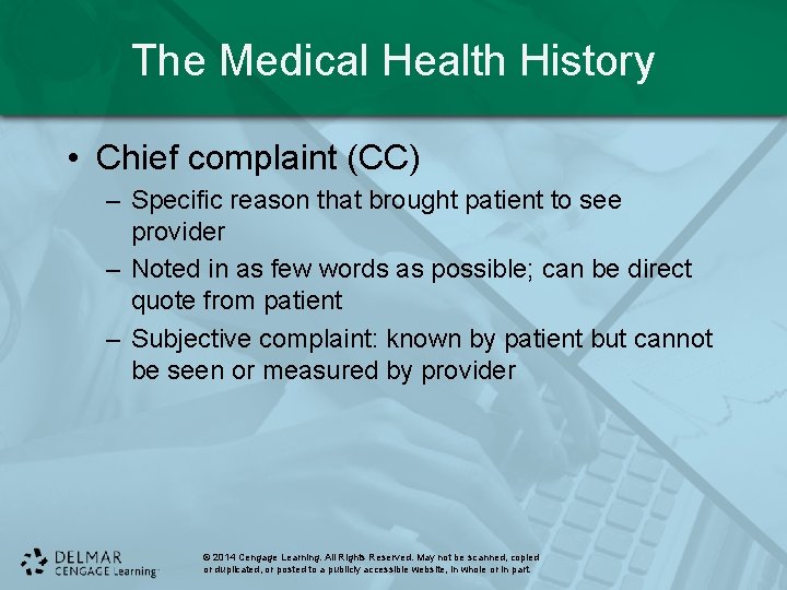 The Medical Health History • Chief complaint (CC) – Specific reason that brought patient