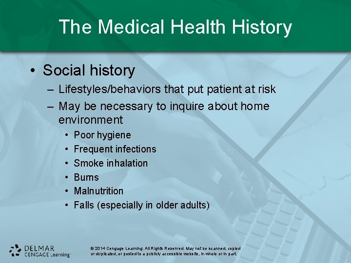 The Medical Health History • Social history – Lifestyles/behaviors that put patient at risk