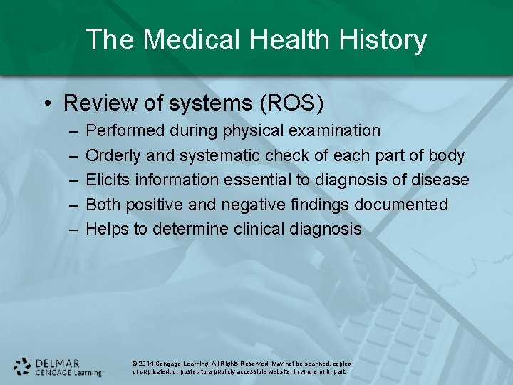 The Medical Health History • Review of systems (ROS) – – – Performed during