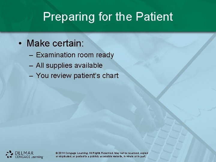 Preparing for the Patient • Make certain: – Examination room ready – All supplies