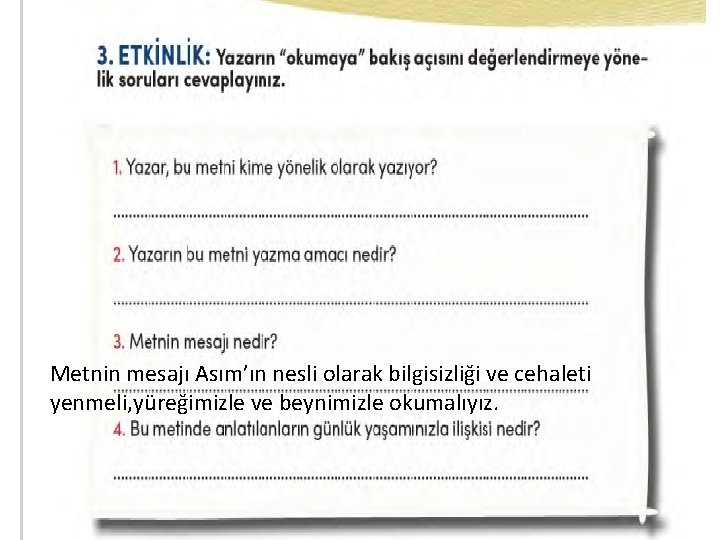 Metnin mesajı Asım’ın nesli olarak bilgisizliği ve cehaleti yenmeli, yüreğimizle ve beynimizle okumalıyız. 