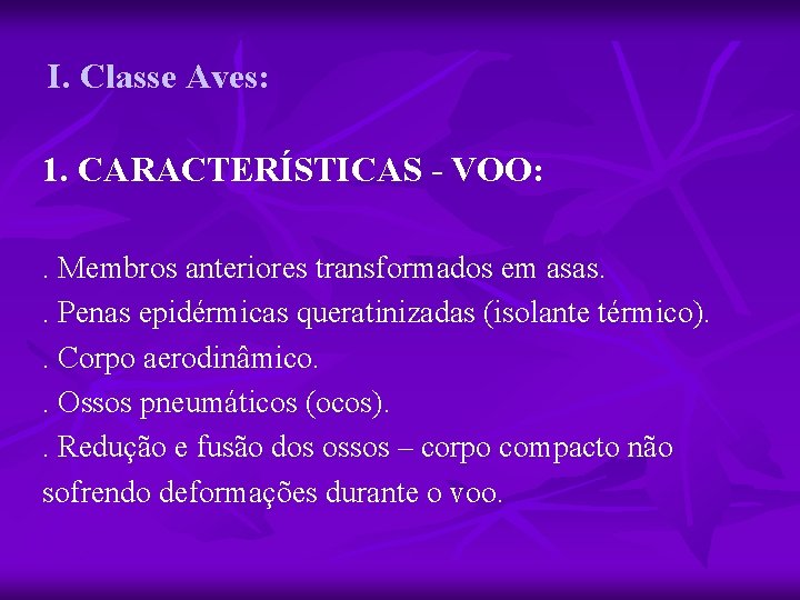 I. Classe Aves: 1. CARACTERÍSTICAS - VOO: . Membros anteriores transformados em asas. .