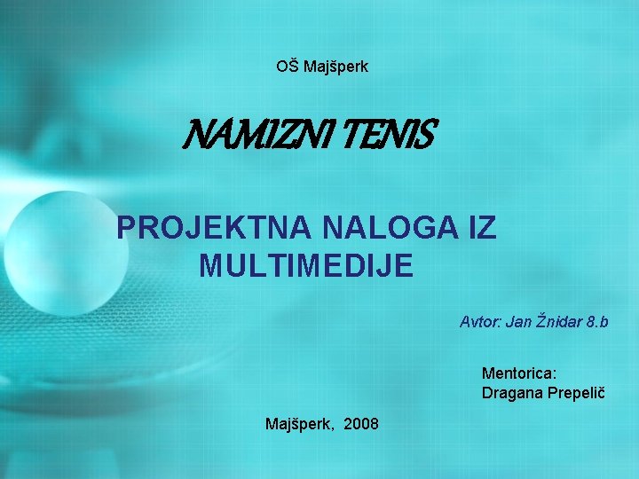 OŠ Majšperk NAMIZNI TENIS PROJEKTNA NALOGA IZ MULTIMEDIJE Avtor: Jan Žnidar 8. b Mentorica: