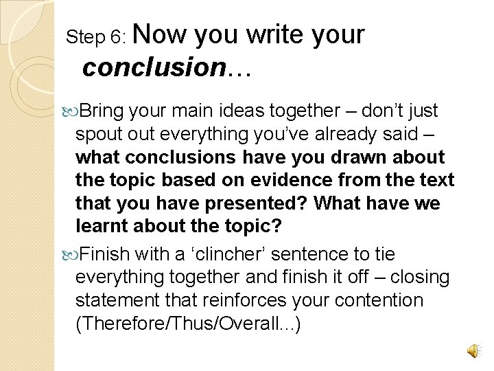 Step 6: Now you write your conclusion… Bring your main ideas together – don’t